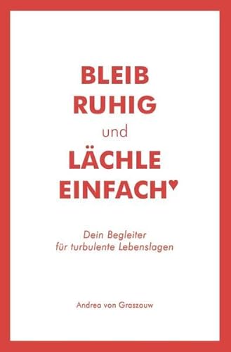 Bleib ruhig und lächle einfach : Dein Begleiter für turbulente Lebenslagen