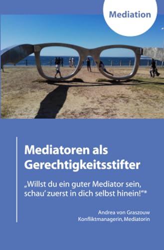 Mediatoren als Gerechtigkeitsstifter: "Willst Du ein guter Mediator sein, schau' zuerst in dich selbst hinein"