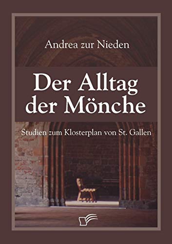 Der Alltag der Mönche. Studien zum Klosterplan von St. Gallen von Diplomica Verlag