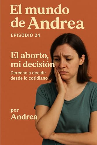El aborto, mi decisión: Episodio 24 (El mundo de Andrea, Band 26) von Independently published