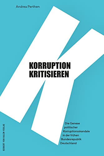 Korruption kritisieren: Über Entstehung und Verlauf politischer Korruptionsskandale in der Bundesrepublik Deutschland der 1950er- und 1960er-Jahre: ... in der frühen Bundesrepublik Deutschland Korruption kritisieren: Über Entstehung und Verlauf politischer Korruptionsskandale in der Bundesrepublik Deutschland der 1950er- und 1960er-Jahre: ... in der frühen Bundesrepublik Deutschland von Herbert von Halem Verlag