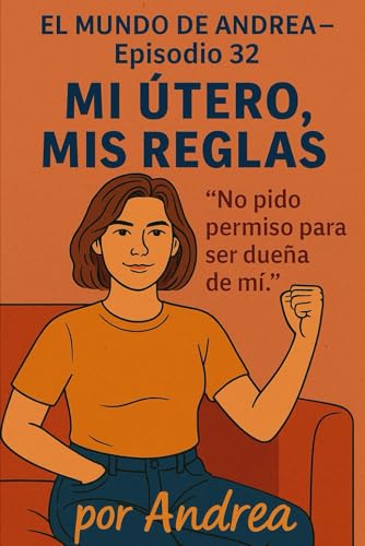 Mi útero, mis reglas: No pido permiso para ser dueña de mi (El mundo de Andrea, Band 34) von Independently published