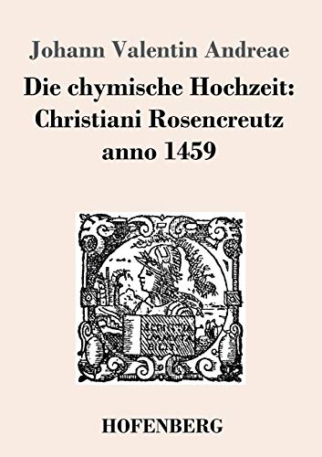 Die chymische Hochzeit: Christiani Rosencreutz anno 1459 von Hofenberg
