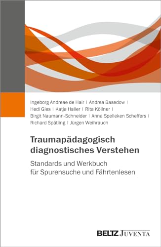 Traumapädagogisch diagnostisches Verstehen: Standards und Werkbuch für Spurensuche und Fährtenlesen Traumapädagogisch diagnostisches Verstehen: Standards und Werkbuch für Spurensuche und Fährtenlesen