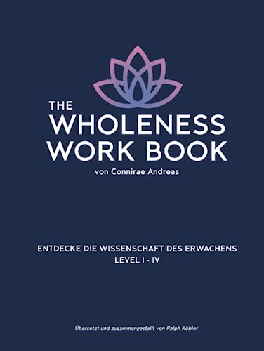 The Wholeness Work Book: Entdecke die Wissenschaft des Erwachens von Connirae Andreas, Real People Press Boulder, CO USA Das