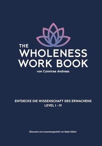 The Wholeness Work Book: Entdecke die Wissenschaft des Erwachens von Connirae Andreas, Real People Press Boulder, CO USA