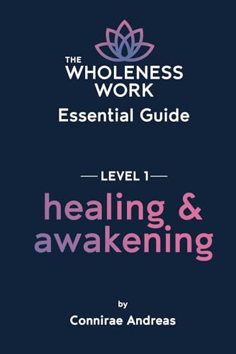 The Wholeness Work Essential Guide - Level I: Healing & Awakening