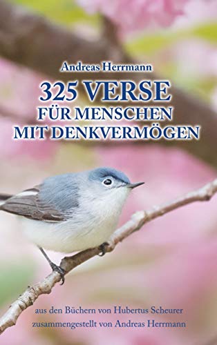 325 Verse für Menschen mit Denkvermögen: aus den Büchern von Hubertus Scheurer zusammengestellt von Andreas Herrmann