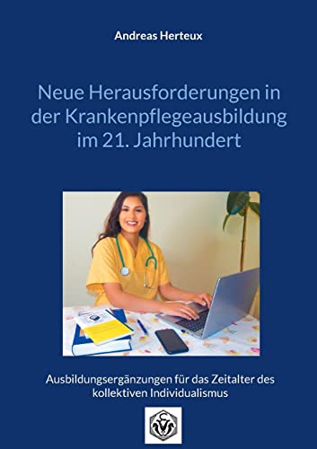 Neue Herausforderungen in der Krankenpflegeausbildung im 21. Jahrhundert: Ausbildungsergänzungen für das Zeitalter des kollektiven Individualismus von Erich von Werner Verlag