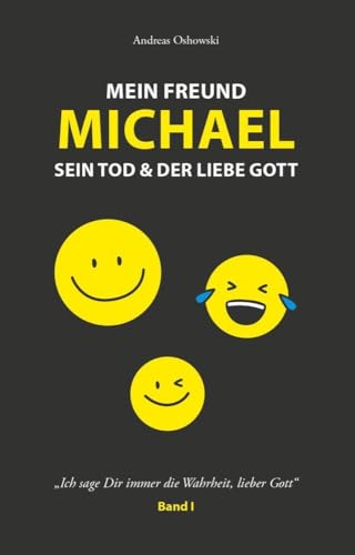 Mein Freund Michael sein Tod & der liebe Gott: Ich sage dir immer die Wahrheit, lieber Gott