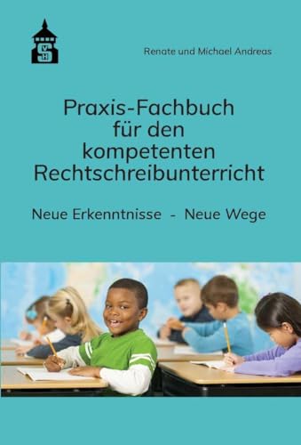 Praxis-Fachbuch für den kompetenten Rechtschreibunterricht: Neue Erkenntnisse. Neue Wege Praxis-Fachbuch für den kompetenten Rechtschreibunterricht: Neue Erkenntnisse. Neue Wege