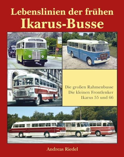 Lebenslinien der frühen Ikarus-Busse: Die großen Rahmenbusse - Die kleinen Frontlenker - Ikarus 55 und 66 Lebenslinien der frühen Ikarus-Busse: Die großen Rahmenbusse - Die kleinen Frontlenker - Ikarus 55 und 66