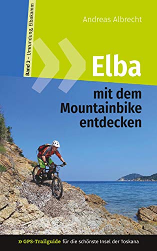 Elba mit dem Mountainbike entdecken 3 - GPS-Trailguide für die schönste Insel der Toskana: Band 3 - Umrundung, Elbakamm: Ringbuch (GPS Bikeguides für Mountainbiker - Elba) von Books on Demand GmbH