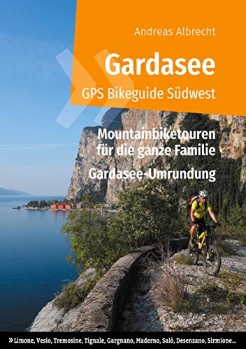 Gardasee GPS Bikeguide Südwest: Mountainbiketouren für die ganze Familie - Region Lombardei: Limone, Vesio, Tremosine, Tignale, Gargnano, Maderno, ... (Gardasee GPS Bikeguides für Mountainbiker)