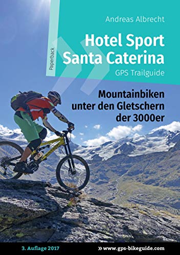 Hotel Sport Santa Caterina GPS Trailguide: Mountainbiken unter den Gletschern der 3000er (GPS Bikeguides für Mountainbiker)