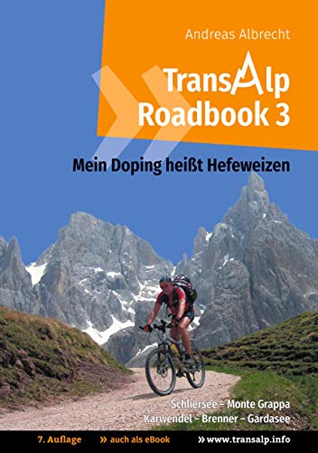 Transalp Roadbook 3: Mein Doping heißt Hefeweizen: Transalp: Schliersee - Monte Grappa und Karwendel - Brenner - Gardasee (Transalp Roadbooks, Band 3)