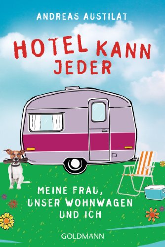 Hotel kann jeder: Meine Frau, unser Wohnwagen und ich von Goldmann