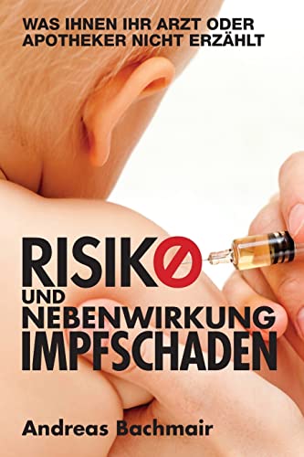 Risiko und Nebenwirkung Impfschaden: Was Ihnen Ihr Arzt oder Apotheker nicht erzaehlt: Was Ihnen Ihr Arzt oder Apotheker nicht erzählt von Andreas Bachmair