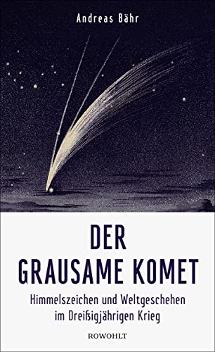 Der grausame Komet: Himmelszeichen und Weltgeschehen im Dreißigjährigen Krieg