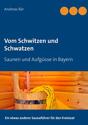 Vom Schwitzen und Schwatzen: Saunen und Aufgüsse in Bayern