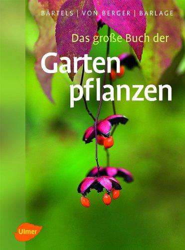Das große Buch der Gartenpflanzen: Über 4500 Bäume, Sträucher und Gartenblumen von A-Z