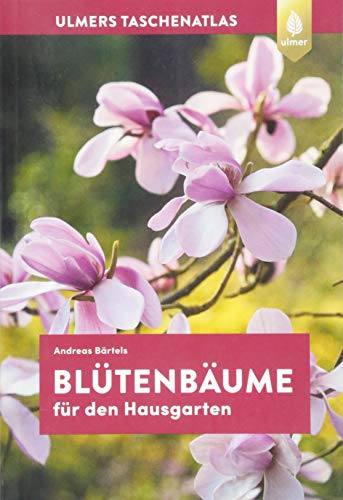 Taschenatlas Blütenbäume für den Hausgarten: 108 Arten und Sorten: 108 Arten und Sorten für den Garten von Ulmer Eugen Verlag