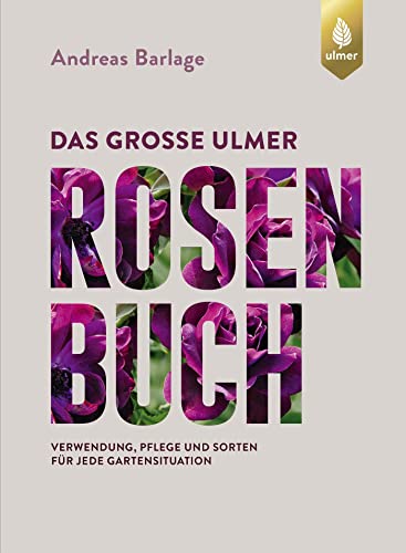 Das große Ulmer Rosenbuch: Verwendung, Pflege und Sorten für jede Gartensituation