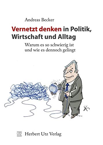 Vernetzt denken in Politik, Wirtschaft und Alltag: Warum es so schwierig ist und wie es dennoch gelingt (Sachbuch)