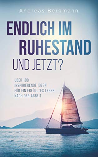 Endlich im Ruhestand - und jetzt?: Über 100 inspirierende Ideen für ein erfülltes Leben nach der Arbeit von Bookmundo Direct