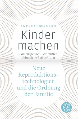 Kinder machen: Neue Reproduktionstechnologien und die Ordnung der Familie. Samenspender, Leihmütter, Künstliche Befruchtung