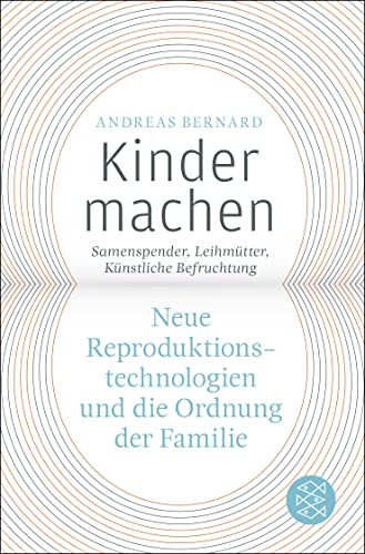 Kinder machen: Neue Reproduktionstechnologien und die Ordnung der Familie. Samenspender, Leihmütter, Künstliche Befruchtung