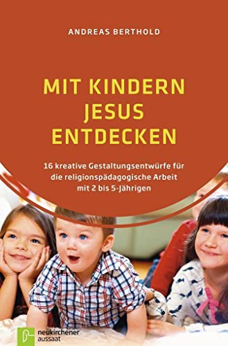 Mit Kindern Jesus entdecken: 16 kreative Gestaltungsentwürfe für die religionspädagogische Arbeit mit 2 bis 5-Jährigen Mit Kindern Jesus entdecken: 16 kreative Gestaltungsentwürfe für die religionspädagogische Arbeit mit 2 bis 5-Jährigen von NEUKIRCHENER AUSSAAT