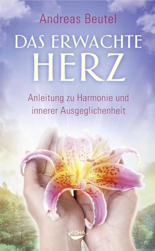 Das erwachte Herz - Anleitung zu Harmonie und innerer Ausgeglichenheit