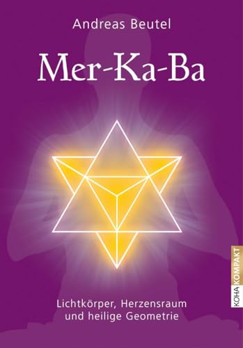 Mer-Ka-Ba -Lichtkörper, Herzensraum und heilige Geometrie von Koha-Verlag GmbH