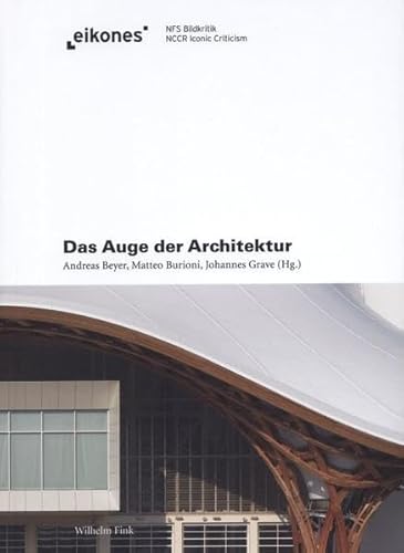 Das Auge der Architektur. Zur Frage der Bildlichkeit in der Baukunst (Eikones) von WILHELM FINK VERLAG