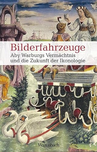 Bilderfahrzeuge - Aby Warburgs Vermächtnis und die Zukunft der Ikonologie (Allgemeines Programm - Sachbuch) von Wagenbach Klaus GmbH