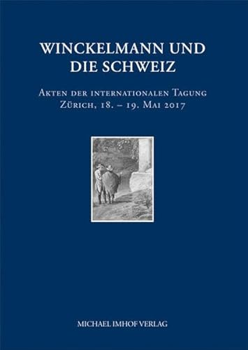 Winckelmann und die Schweiz: Akten der internationalen Tagung Zürich, 18.-19. Mai 2017 von Imhof Verlag