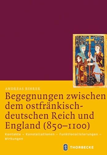 Begegnungen zwischen dem ostfränkisch-deutschen Reich und England (850-1100) - Kontakte - Konstellationen - Funktionalisierungen - Wirkungen (Mittelalter-Forschungen, Band 39)