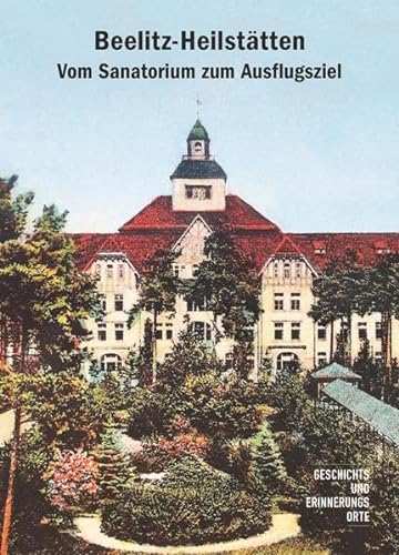 Beelitz-Heilstätten. Vom Sanatorium zum Ausflugsziel (5. Auflage) (Geschichts- und Erinnerungsorte) von Orte der Geschichte e.V.