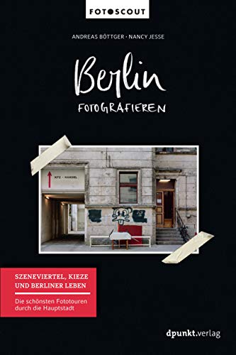 Berlin fotografieren - Szeneviertel, Kieze und Berliner Leben: Die schönsten Fototouren durch die Hauptstadt (Fotoscout – Der Reiseführer für Fotografen) von Dpunkt.Verlag GmbH
