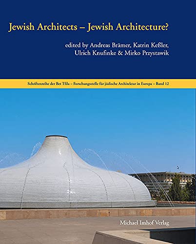 Jewish Architects – Jewish Architecture?: Schriftenreihe der Bet Tfila – Forschungsstelle für jüdische Architektur in Europa – Band 12 von Michael Imhof Verlag