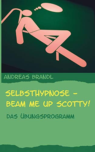 Selbsthypnose - Beam me up Scotty!: Das Übungsprogramm von Books on Demand GmbH