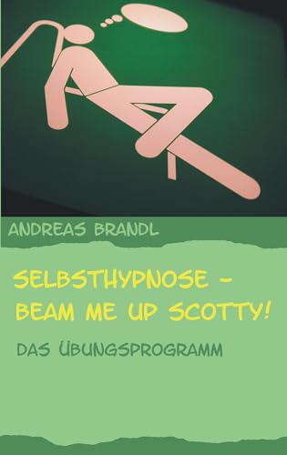 Selbsthypnose - Beam me up Scotty!: Das Übungsprogramm von Books on Demand GmbH