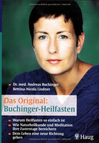 Das Original: Buchinger Heilfasten: Warum Heilfasten so einfach ist Wie Naturheilkunde und Meditation Ihre Fastentage bereichern Dem Leben eine neue Richtung geben