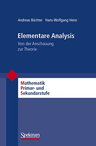 Elementare Analysis: Von der Anschauung zur Theorie (Mathematik Primarstufe und Sekundarstufe I + II)