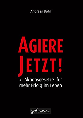 Agiere Jetzt!: 7 Aktionsgesetze für mehr Erfolg im Leben (go! LiveVerlag)