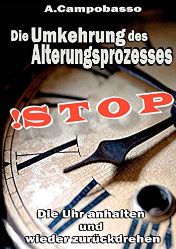 STOP - Die Umkehrung des Alterungsprozesses: Die Uhr anhalten und wieder zurückdrehen