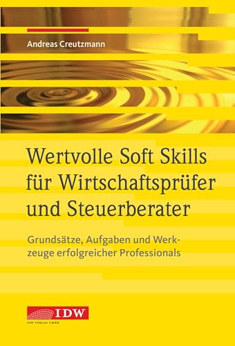 Wertvolle Soft Skills für Wirtschaftsprüfer und Steuerberater: Grundsätze, Aufgaben und Werkzeuge erfolgreicher Professionals