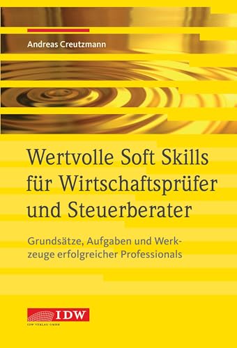 Wertvolle Soft Skills für Wirtschaftsprüfer und Steuerberater: Grundsätze, Aufgaben und Werkzeuge erfolgreicher Professionals Wertvolle Soft Skills für Wirtschaftsprüfer und Steuerberater: Grundsätze, Aufgaben und Werkzeuge erfolgreicher Professionals