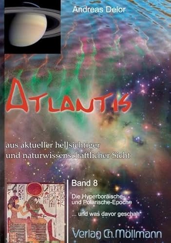 Atlantis aus aktueller hellsichtiger und naturwissenschaftlicher Sicht: Band 8 Die Hyperboräische- und Polarische-Epoche